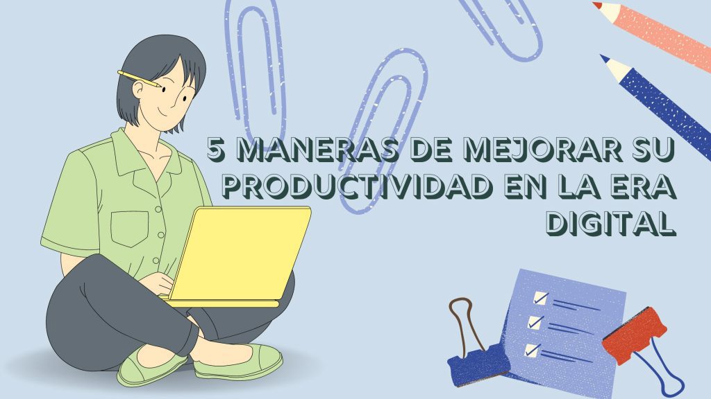 5 maneras de mejorar su productividad en la era digital