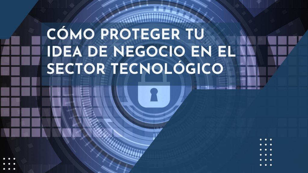 Cómo proteger tu idea de negocio en el sector tecnológico