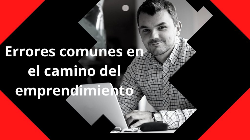 Errores comunes en el camino del emprendimiento