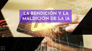 La bendición y la maldición de la ia