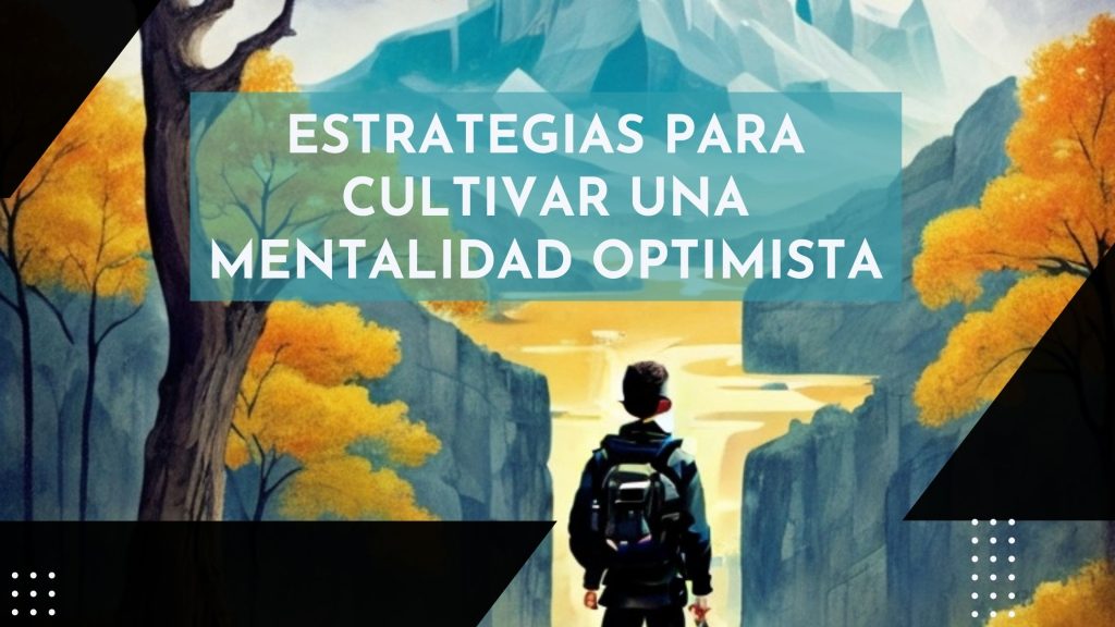 Estrategias para cultivar una mentalidad optimista