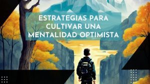 Estrategias para cultivar una mentalidad optimista