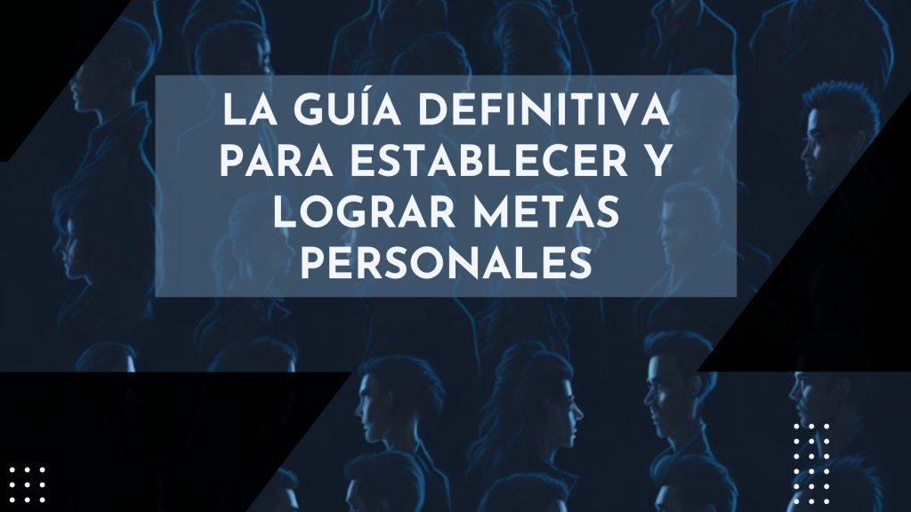 La guía definitiva para establecer y lograr metas personales